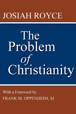 The Problem of Christianity: With a New Introduction by Frank M. Oppenheim - Josiah Royce