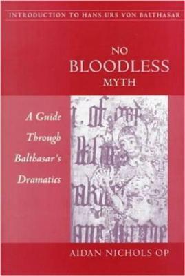 No Bloodless Myth: A Guide through Balthasar's Dramatics - Aidan Nichols