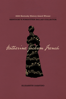 Katherine Jackson French: Kentucky's Forgotten Ballad Collector - Elizabeth Disavino