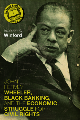 John Hervey Wheeler, Black Banking, and the Economic Struggle for Civil Rights - Brandon K. Winford