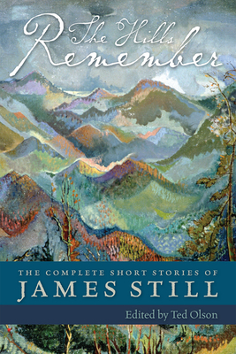 The Hills Remember: The Complete Short Stories of James Still - James Still