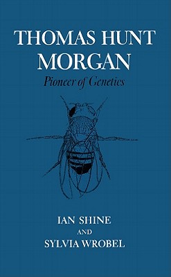 Thomas Hunt Morgan: Pioneer of Genetics - Ian Shine
