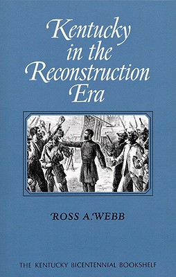 Kentucky in the Reconstruction Era - Ross A. Webb