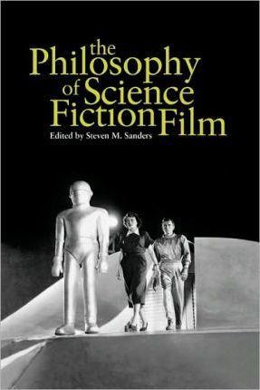 The Philosophy of Science Fiction Film - Steven Sanders