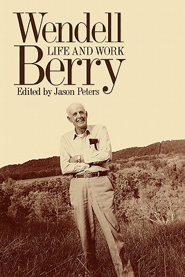Wendell Berry: Life and Work - Jason Peters