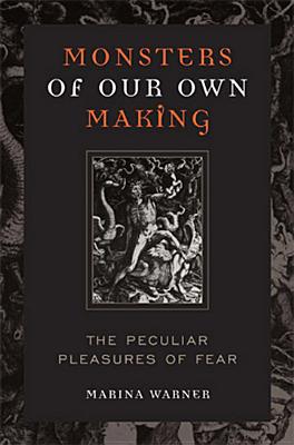Monsters of Our Own Making: The Peculiar Pleasures of Fear - Marina Warner
