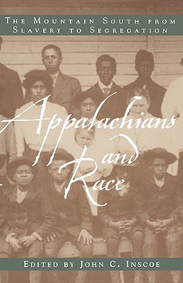 Appalachians and Race: The Mountain South from Slavery to Segregation - John C. Inscoe