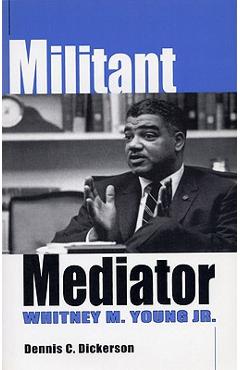Poza produsului Militant Mediator: Whitney M. Young Jr. - Dennis C. Dickerson