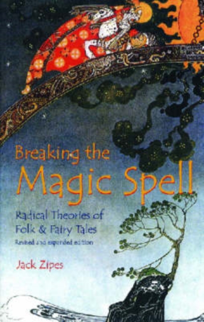 Breaking the Magic Spell: Radical Theories of Folk and Fairy Tales - Jack Zipes