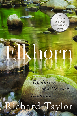 Elkhorn: Evolution of a Kentucky Landscape - Richard Taylor