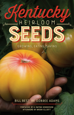 Kentucky Heirloom Seeds: Growing, Eating, Saving - Bill Best