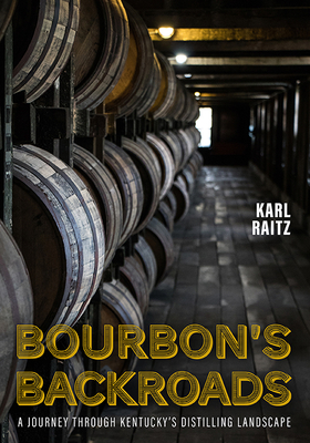Bourbon's Backroads: A Journey Through Kentucky's Distilling Landscape - Karl Raitz