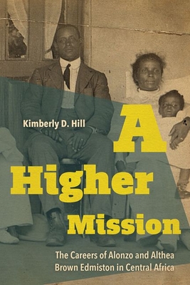 A Higher Mission: The Careers of Alonzo and Althea Brown Edmiston in Central Africa - Kimberly D. Hill