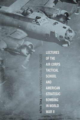 Lectures of the Air Corps Tactical School and American Strategic Bombing in World War II - Phil Haun