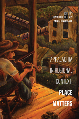 Appalachia in Regional Context: Place Matters - Dwight B. Billings