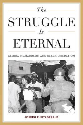 The Struggle Is Eternal: Gloria Richardson and Black Liberation - Joseph R. Fitzgerald