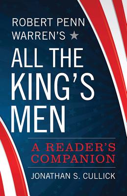 Robert Penn Warren's All the King's Men: A Reader's Companion - Jonathan S. Cullick