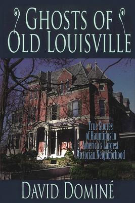 Coperta cărții 'Ghosts of Old Louisville: True Stories of Hauntings in America's Largest Victorian Neighborhood - David Domine'