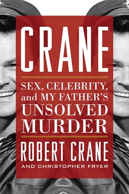 Crane: Sex, Celebrity, and My Father's Unsolved Murder - Robert Crane