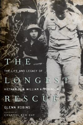 The Longest Rescue: The Life and Legacy of Vietnam POW William A. Robinson - Glenn Robins