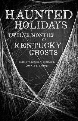 Haunted Holidays: Twelve Months of Kentucky Ghosts - Roberta Simpson Brown