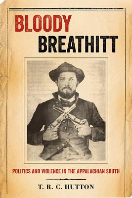 Bloody Breathitt: Politics and Violence in the Appalachian South - T. R. C. Hutton