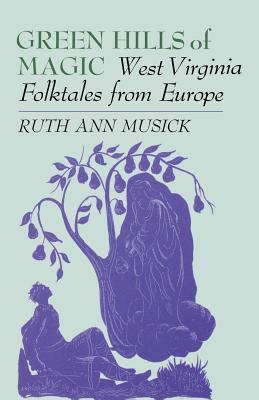 Green Hills of Magic: West Virginia Folktales from Europe - Ruth Ann Musick