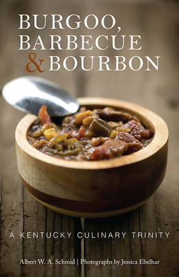 Burgoo, Barbecue, and Bourbon: A Kentucky Culinary Trinity - Albert W. A. Schmid
