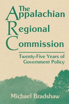 The Appalachian Regional Commission: Twenty-Five Years of Government Policy - Michael Bradshaw