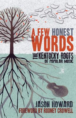 A Few Honest Words: The Kentucky Roots of Popular Music - Jason Howard