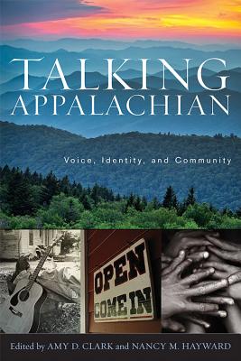 Talking Appalachian: Voice, Identity, and Community - Amy D. Clark