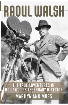 Poza produsului Raoul Walsh: The True Adventures of Hollywood's Legendary Director - Marilyn Ann Moss
