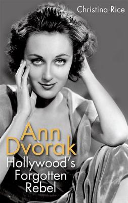 Ann Dvorak: Hollywood's Forgotten Rebel - Christina Rice