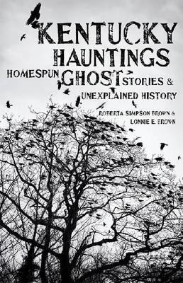 Kentucky Hauntings: Homespun Ghost Stories and Unexplained History - Roberta Simpson Brown