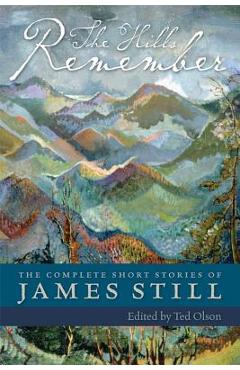 Poza produsului The Hills Remember: The Complete Short Stories of James Still - James Still