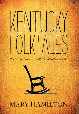 Kentucky Folktales: Revealing Stories, Truths, and Outright Lies - Mary Hamilton