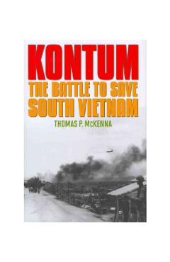 Coperta cărții 'Kontum: The Battle to Save South Vietnam - Thomas P. Mckenna'