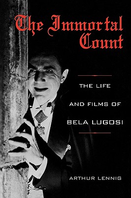 The Immortal Count: The Life and Films of Bela Lugosi - Arthur Lennig