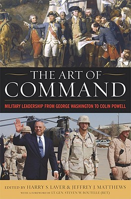 The Art of Command: Military Leadership from George Washington to Colin Powell - Harry S. Laver