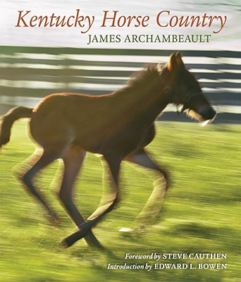 Kentucky Horse Country: Images of the Bluegrass - James Archambeault