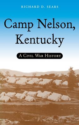 Camp Nelson, Kentucky: A Civil War History - Richard D. Sears