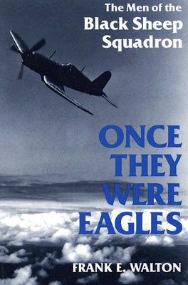 Once They Were Eagles: The Men of the Black Sheep Squadron - Frank Walton