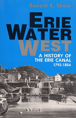 Erie Water West: A History of the Erie Canal, 1792-1854 - Ronald E. Shaw