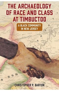 Coperta cărții 'The Archaeology of Race and Class at Timbuctoo: A Black Community in New Jersey - Christopher P. Barton'