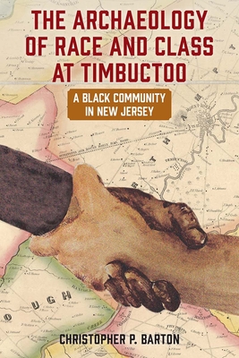 The Archaeology of Race and Class at Timbuctoo: A Black Community in New Jersey - Christopher P. Barton