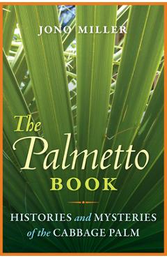 Coperta cărții 'The Palmetto Book: Histories and Mysteries of the Cabbage Palm - Jono Miller'