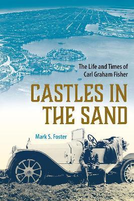 Castles in the Sand: The Life and Times of Carl Graham Fisher - Mark S. Foster