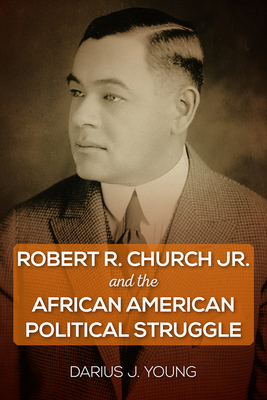 Robert R. Church Jr. and the African American Political Struggle - Darius J. Young