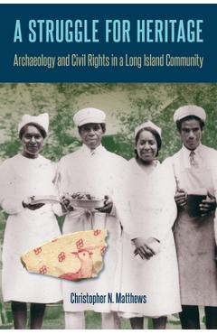 Coperta cărții 'A Struggle for Heritage: Archaeology and Civil Rights in a Long Island Community - Christopher N. Matthews'