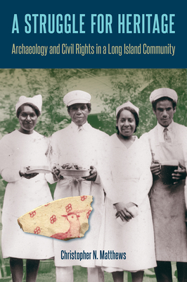 A Struggle for Heritage: Archaeology and Civil Rights in a Long Island Community - Christopher N. Matthews